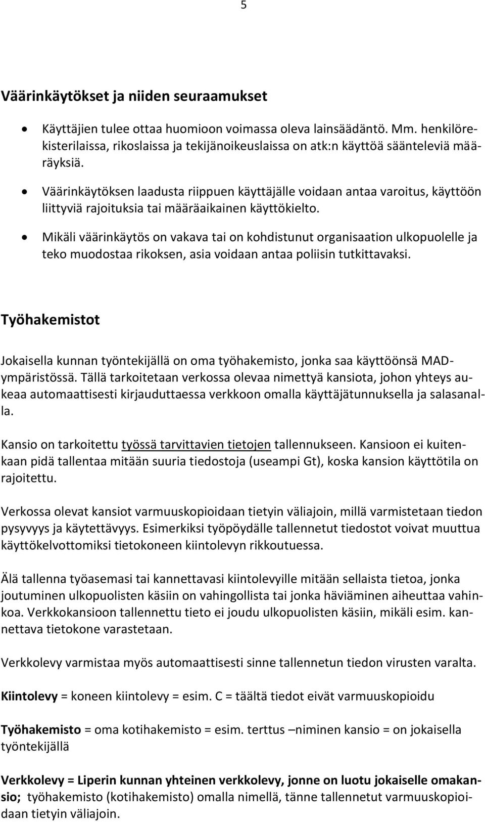 Väärinkäytöksen laadusta riippuen käyttäjälle voidaan antaa varoitus, käyttöön liittyviä rajoituksia tai määräaikainen käyttökielto.