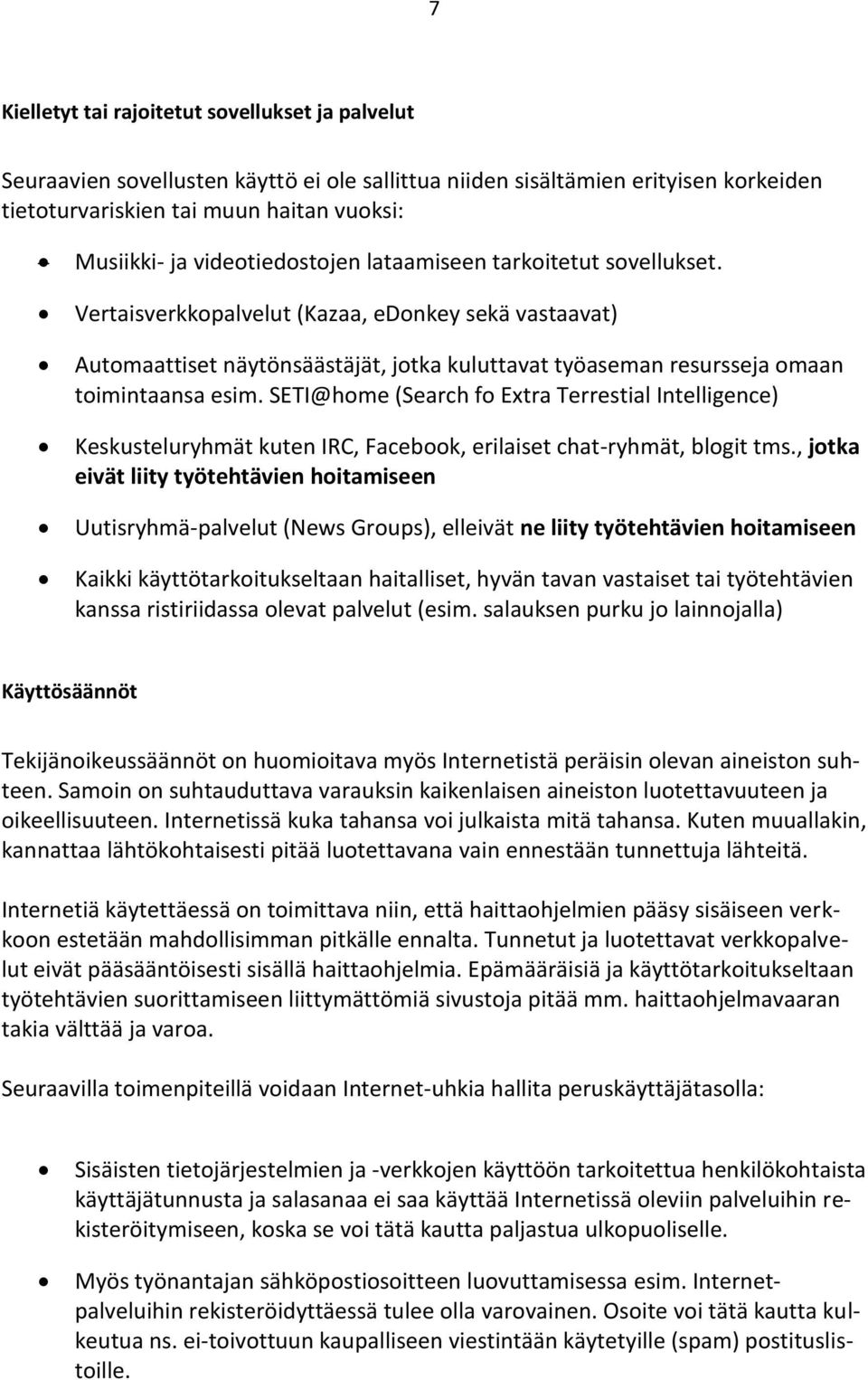 Vertaisverkkopalvelut (Kazaa, edonkey sekä vastaavat) Automaattiset näytönsäästäjät, jotka kuluttavat työaseman resursseja omaan toimintaansa esim.