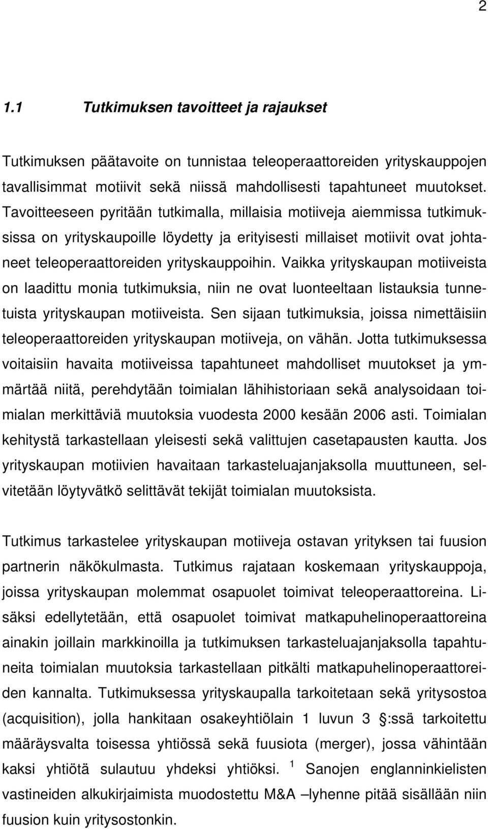 Vaikka yrityskaupan motiiveista on laadittu monia tutkimuksia, niin ne ovat luonteeltaan listauksia tunnetuista yrityskaupan motiiveista.