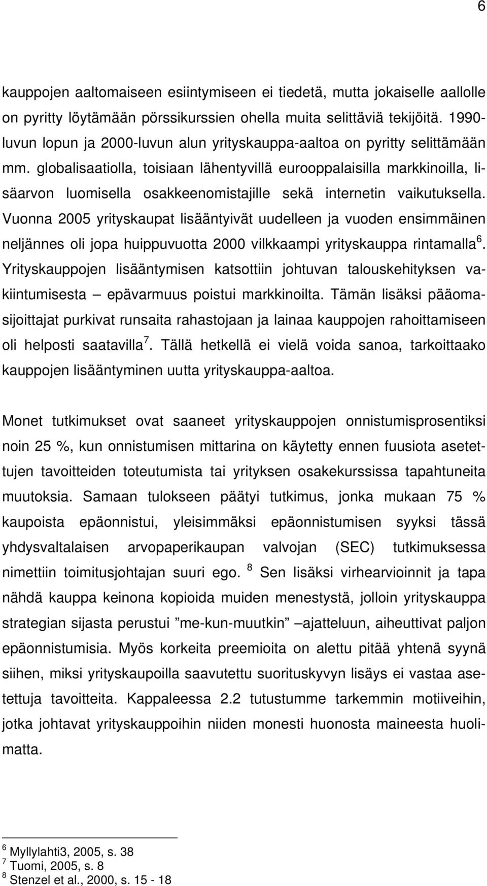 globalisaatiolla, toisiaan lähentyvillä eurooppalaisilla markkinoilla, lisäarvon luomisella osakkeenomistajille sekä internetin vaikutuksella.