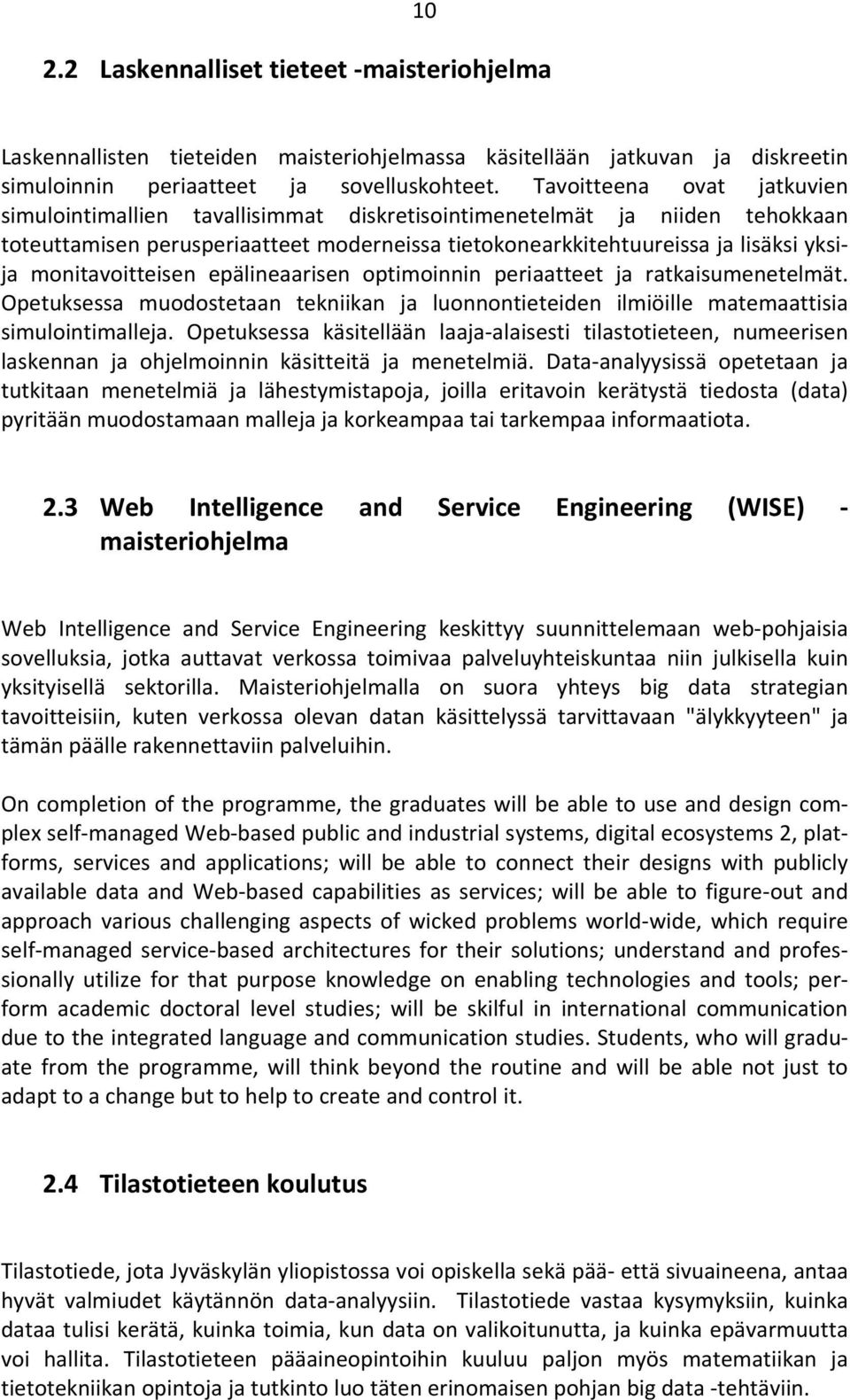 monitavoitteisen epälineaarisen optimoinnin periaatteet ja ratkaisumenetelmät. Opetuksessa muodostetaan tekniikan ja luonnontieteiden ilmiöille matemaattisia simulointimalleja.