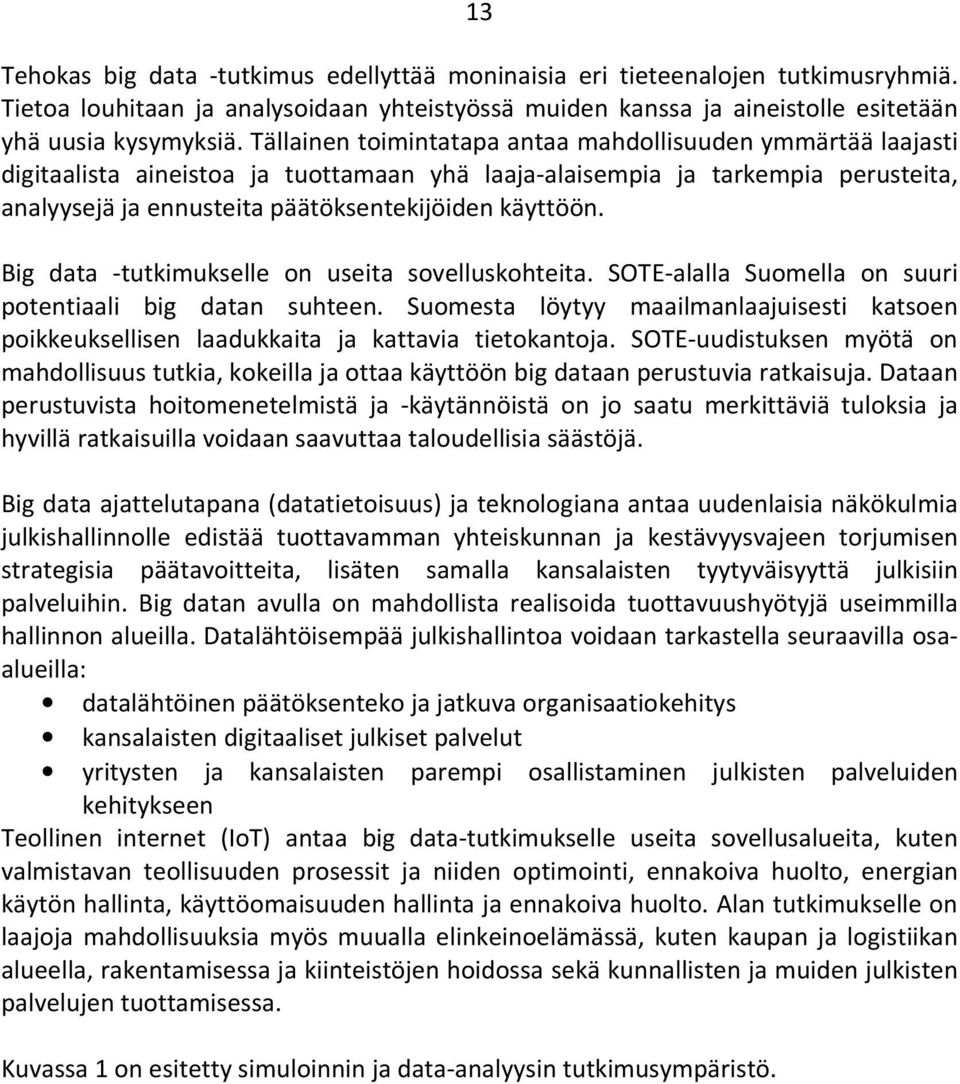 Big data -tutkimukselle on useita sovelluskohteita. SOTE-alalla Suomella on suuri potentiaali big datan suhteen.