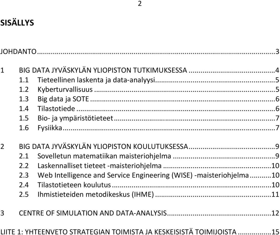 1 Sovelletun matematiikan maisteriohjelma... 9 2.2 Laskennalliset tieteet -maisteriohjelma... 10 2.3 Web Intelligence and Service Engineering (WISE) -maisteriohjelma.