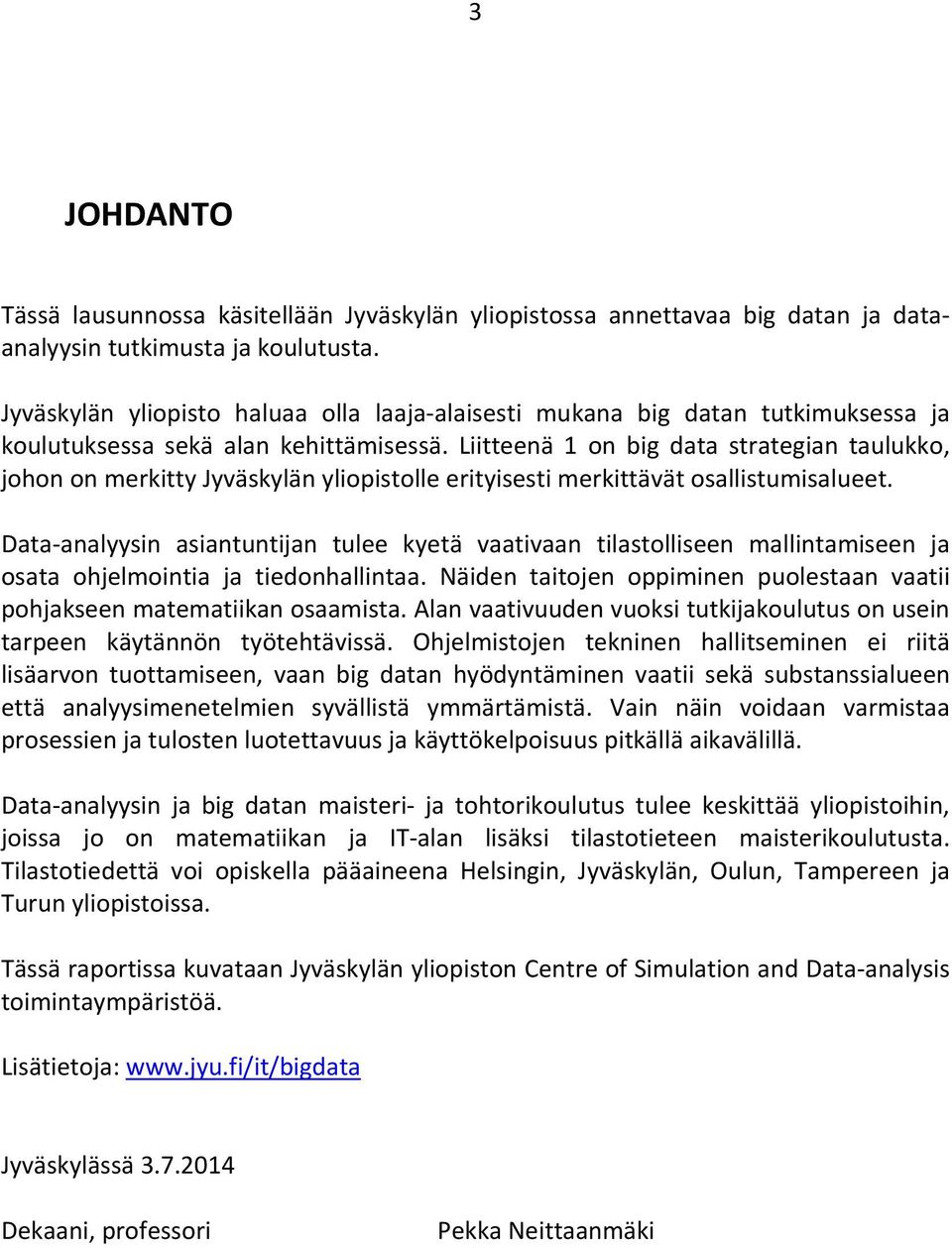 Liitteenä 1 on big data strategian taulukko, johon on merkitty Jyväskylän yliopistolle erityisesti merkittävät osallistumisalueet.