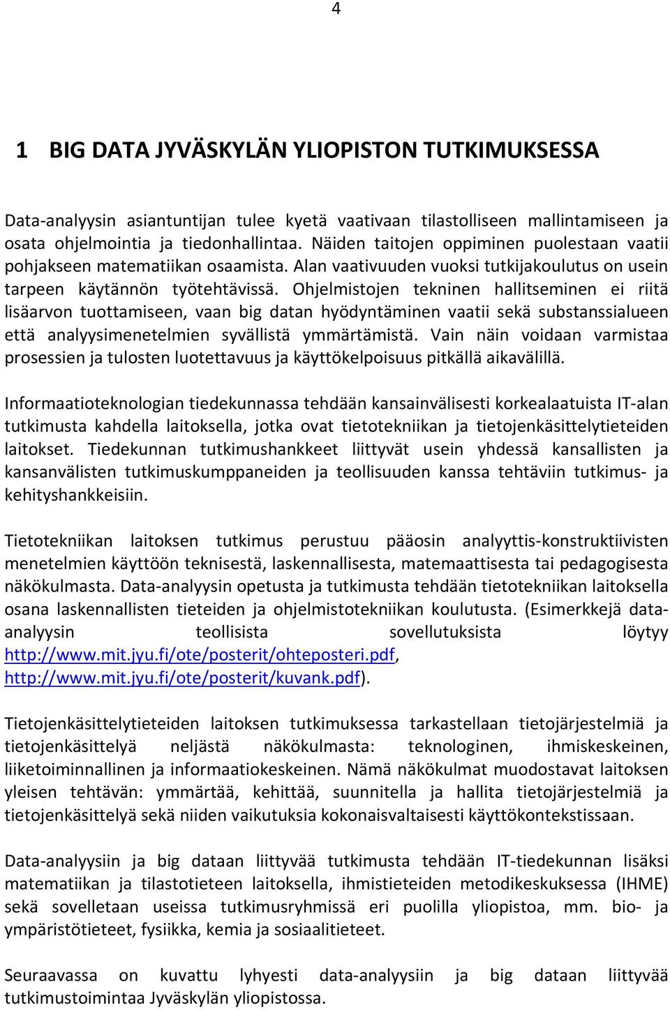 Ohjelmistojen tekninen hallitseminen ei riitä lisäarvon tuottamiseen, vaan big datan hyödyntäminen vaatii sekä substanssialueen että analyysimenetelmien syvällistä ymmärtämistä.