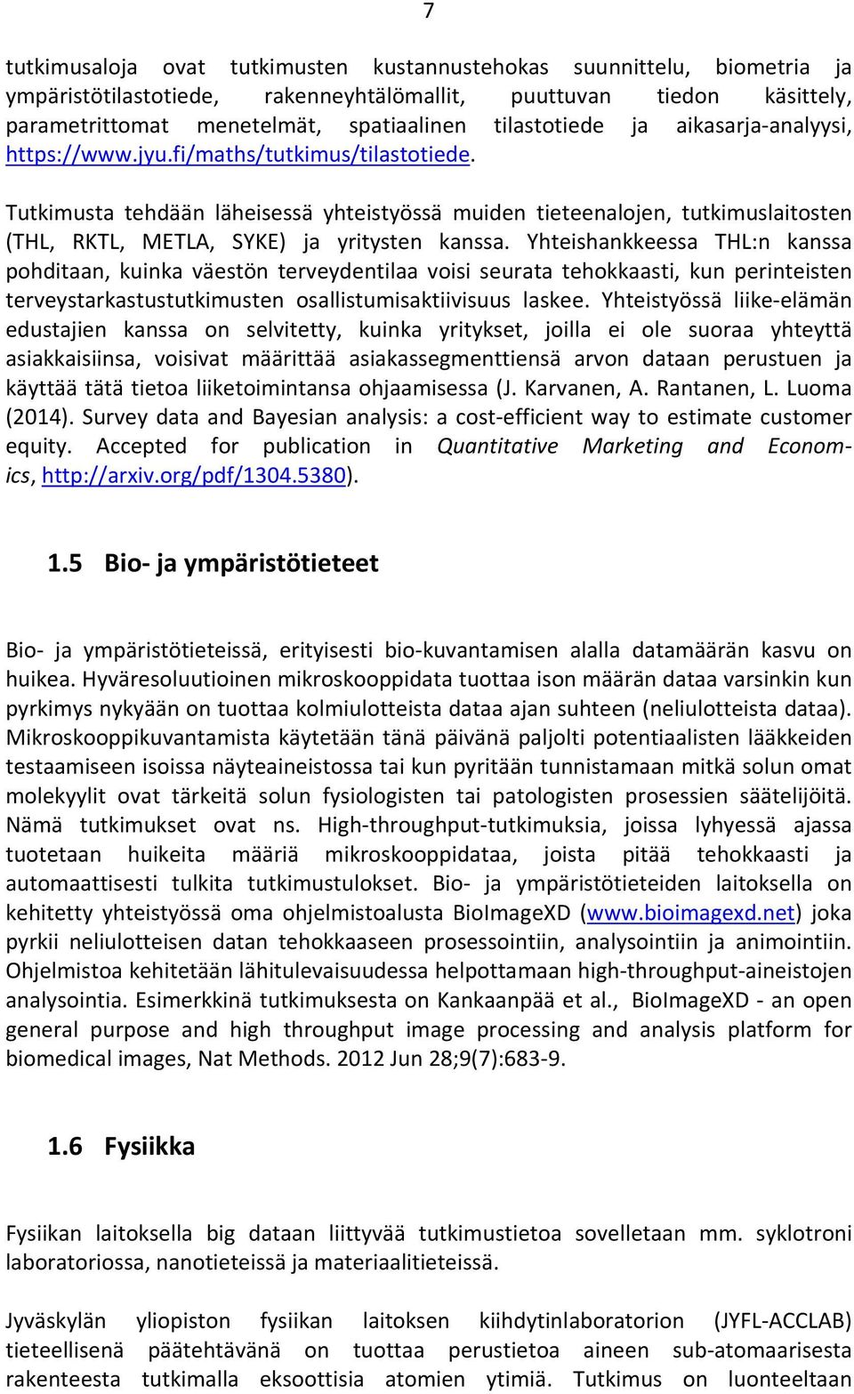 Tutkimusta tehdään läheisessä yhteistyössä muiden tieteenalojen, tutkimuslaitosten (THL, RKTL, METLA, SYKE) ja yritysten kanssa.