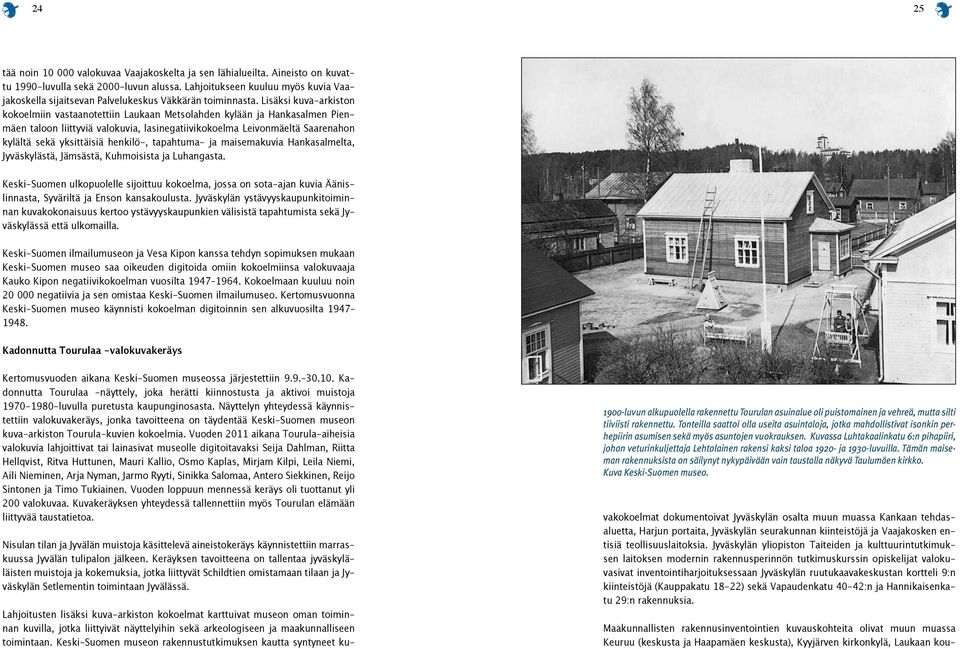 Lisäksi kuva-arkiston kokoelmiin vastaanotettiin Laukaan Metsolahden kylään ja Hankasalmen Pienmäen taloon liittyviä valokuvia, lasinegatiivikokoelma Leivonmäeltä Saarenahon kylältä sekä yksittäisiä