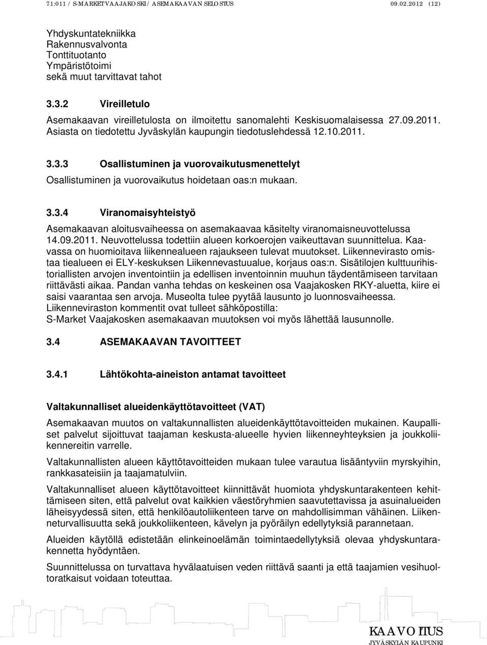 3.3.4 Viranomaisyhteistyö Asemakaavan aloitusvaiheessa on asemakaavaa käsitelty viranomaisneuvottelussa 14.09.2011. Neuvottelussa todettiin alueen korkoerojen vaikeuttavan suunnittelua.