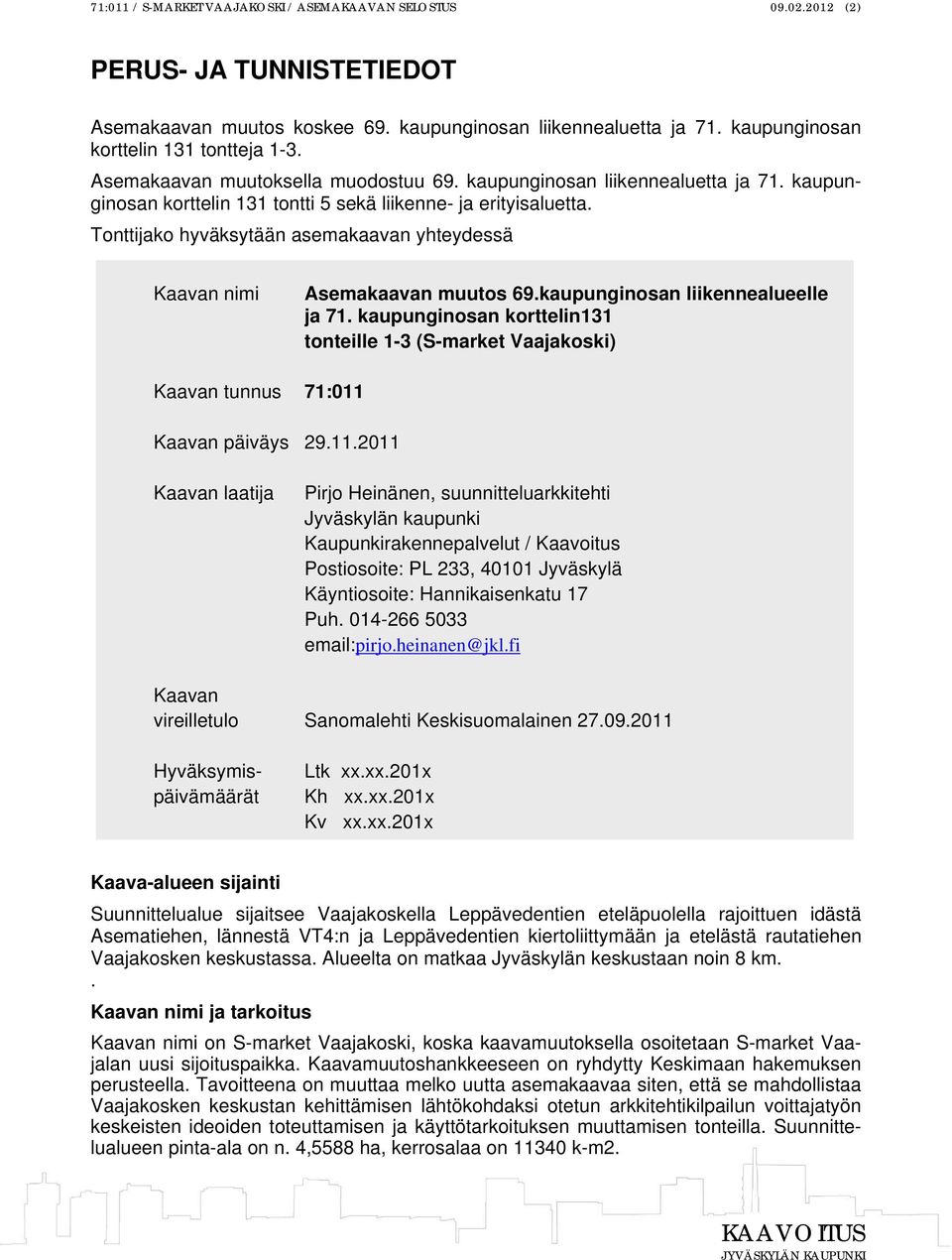 Tonttijako hyväksytään asemakaavan yhteydessä Kaavan nimi Asemakaavan muutos 69.kaupunginosan liikennealueelle ja 71.