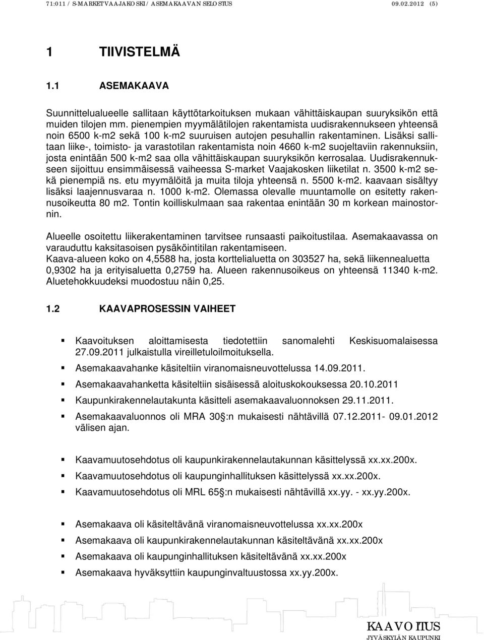 pienempien myymälätilojen rakentamista uudisrakennukseen yhteensä noin 6500 k-m2 sekä 100 k-m2 suuruisen autojen pesuhallin rakentaminen.