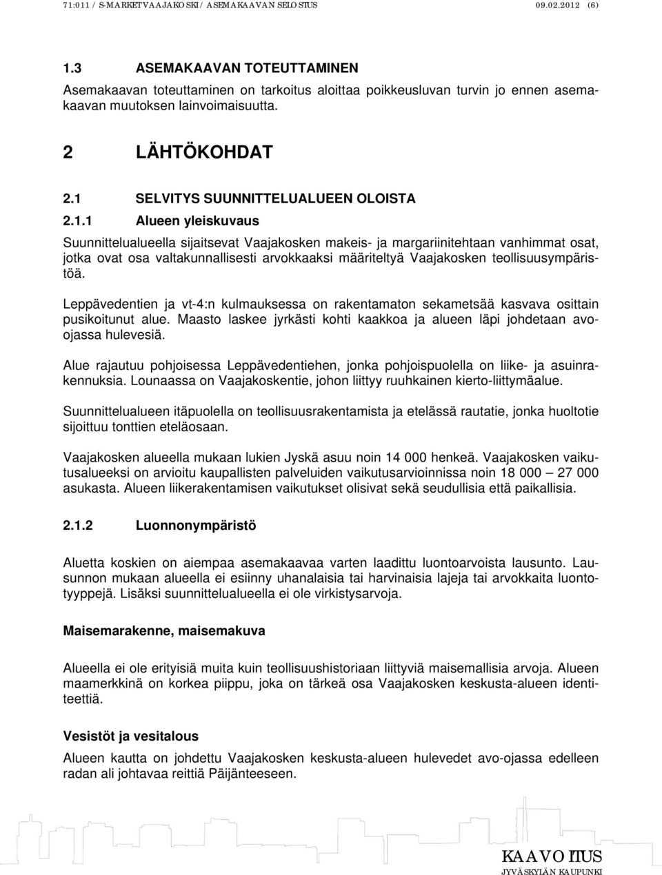 1 SELVITYS SUUNNITTELUALUEEN OLOISTA 2.1.1 Alueen yleiskuvaus Suunnittelualueella sijaitsevat Vaajakosken makeis- ja margariinitehtaan vanhimmat osat, jotka ovat osa valtakunnallisesti arvokkaaksi