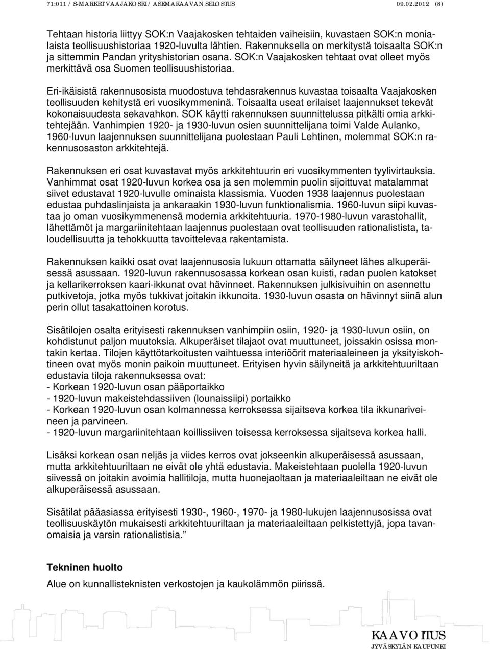 Rakennuksella on merkitystä toisaalta SOK:n ja sittemmin Pandan yrityshistorian osana. SOK:n Vaajakosken tehtaat ovat olleet myös merkittävä osa Suomen teollisuushistoriaa.