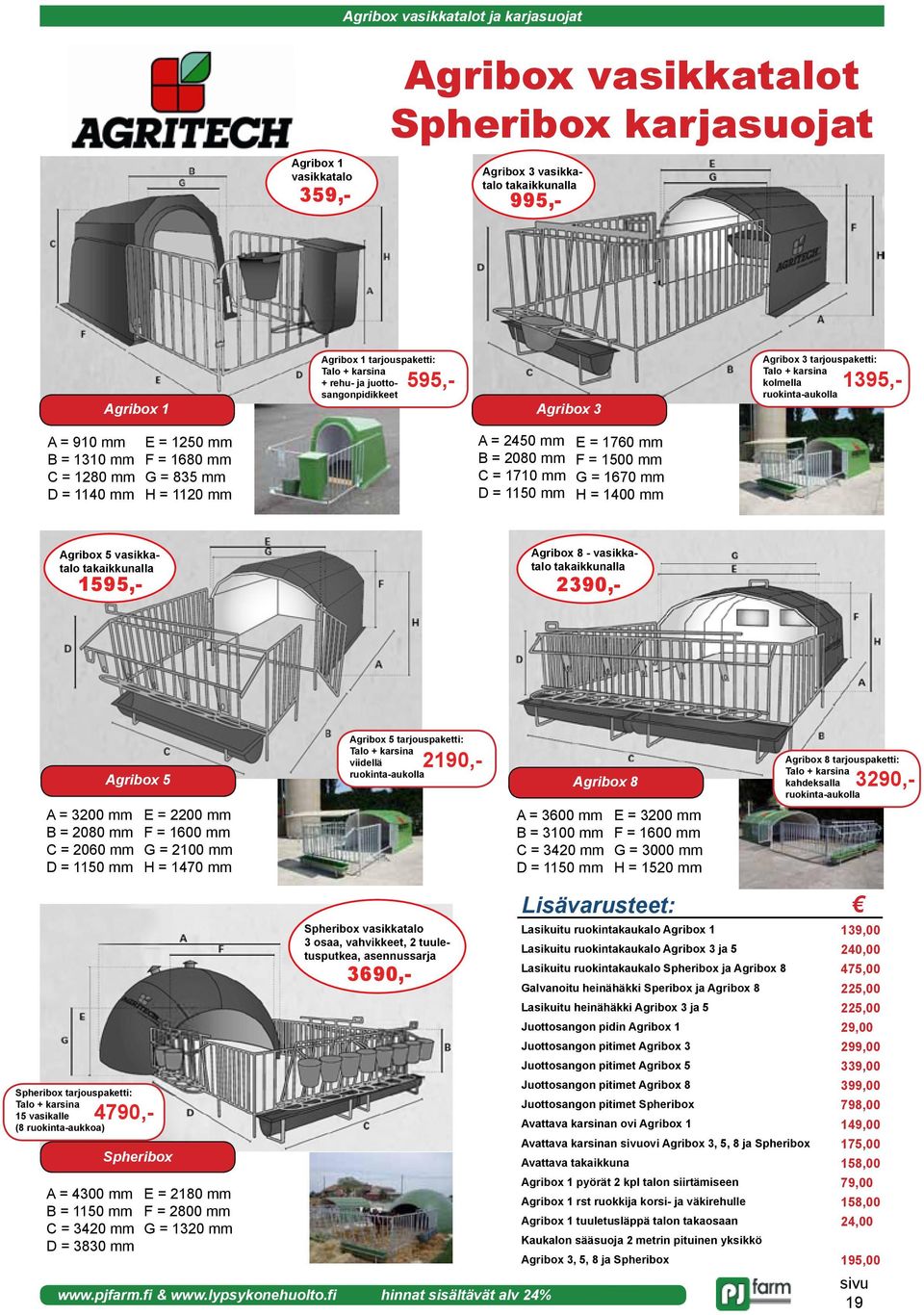 mm G = 1670 mm H = 1400 mm Agribox 5 vasikkatalo takaikkunalla 1595,- Agribox 8 - vasikkatalo takaikkunalla 2390,- A = 3200 mm B = 2080 mm C = 2060 mm D = 1150 mm Agribox 5 E = 2200 mm F = 1600 mm G