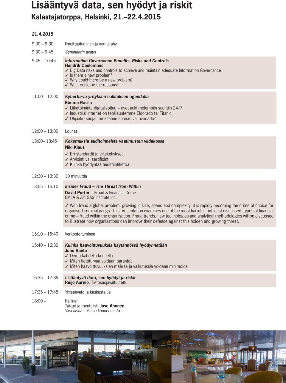 2015 9:00 9:30 Ilmoittautuminen ja aamukahvi 9:30 9:45 Seminaarin avaus 9:45 10:45 Information Governance Benefits, Risks and Controls Hendrik Ceulemans Big Data risks and controls to achieve and