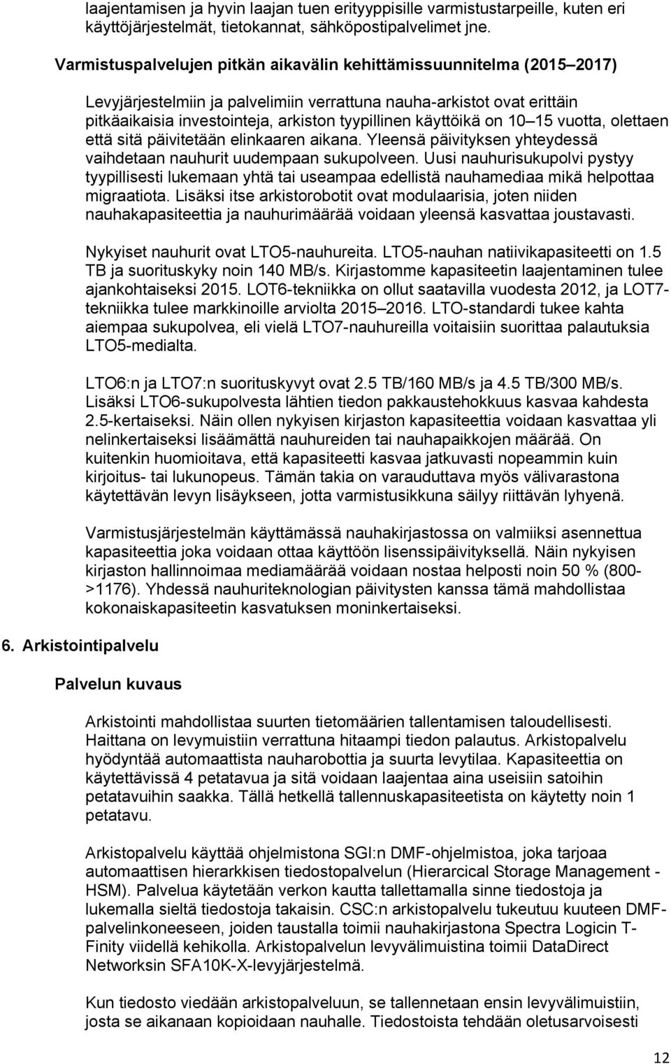 Arkistointipalvelu Levyjärjestelmiin ja palvelimiin verrattuna nauha-arkistot ovat erittäin pitkäaikaisia investointeja, arkiston tyypillinen käyttöikä on 10 15 vuotta, olettaen että sitä päivitetään