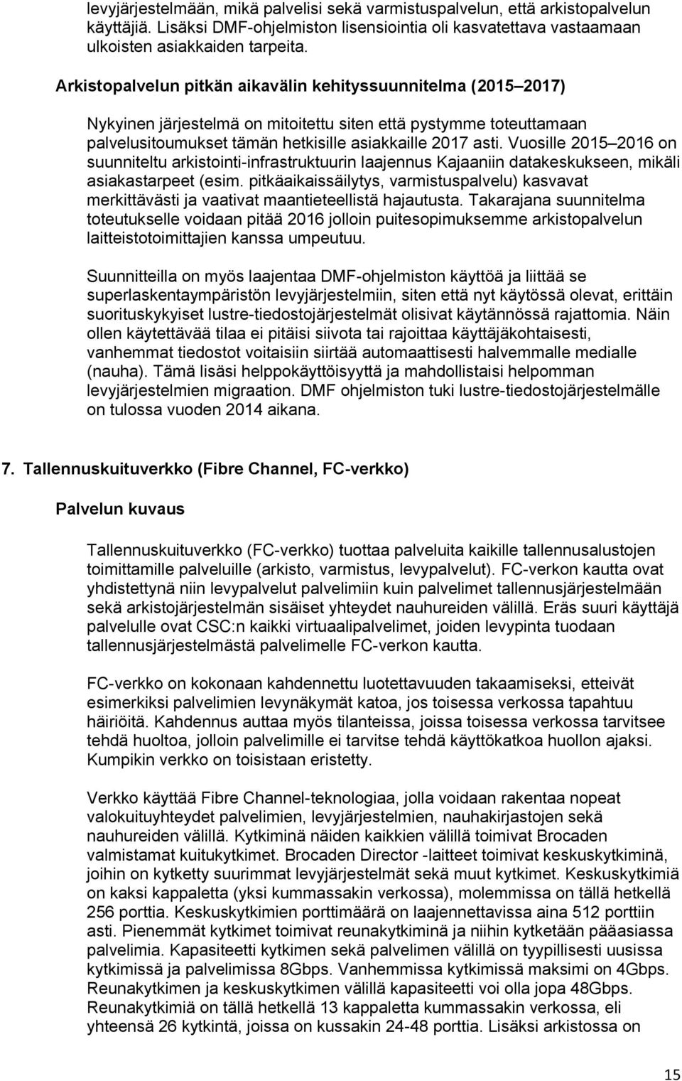 Vuosille 2015 2016 on suunniteltu arkistointi-infrastruktuurin laajennus Kajaaniin datakeskukseen, mikäli asiakastarpeet (esim.