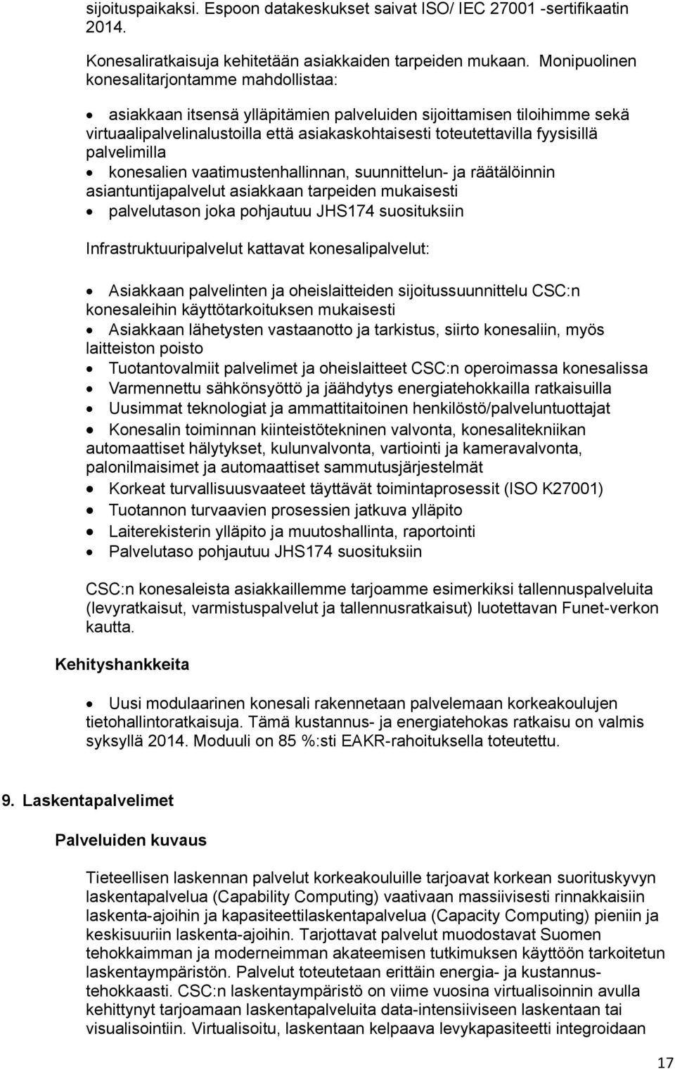 palvelimilla konesalien vaatimustenhallinnan, suunnittelun- ja räätälöinnin asiantuntijapalvelut asiakkaan tarpeiden mukaisesti palvelutason joka pohjautuu JHS174 suosituksiin Infrastruktuuripalvelut