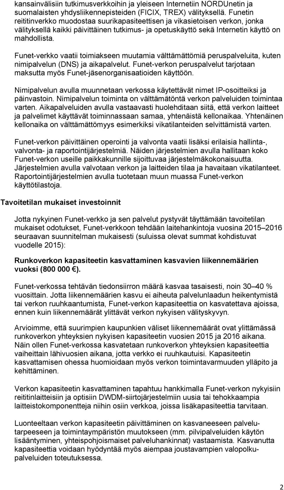 Funet-verkko vaatii toimiakseen muutamia välttämättömiä peruspalveluita, kuten nimipalvelun (DNS) ja aikapalvelut.