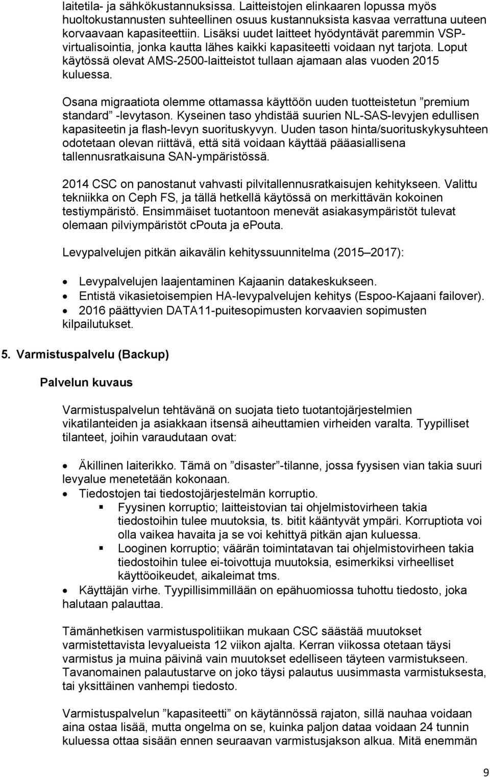 Loput käytössä olevat AMS-2500-laitteistot tullaan ajamaan alas vuoden 2015 kuluessa. Osana migraatiota olemme ottamassa käyttöön uuden tuotteistetun premium standard -levytason.