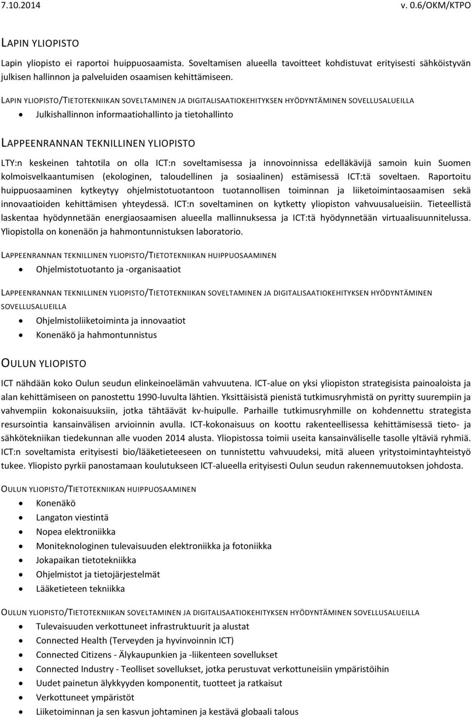 keskeinen tahtotila on olla ICT:n soveltamisessa ja innovoinnissa edelläkävijä samoin kuin Suomen kolmoisvelkaantumisen (ekologinen, taloudellinen ja sosiaalinen) estämisessä ICT:tä soveltaen.