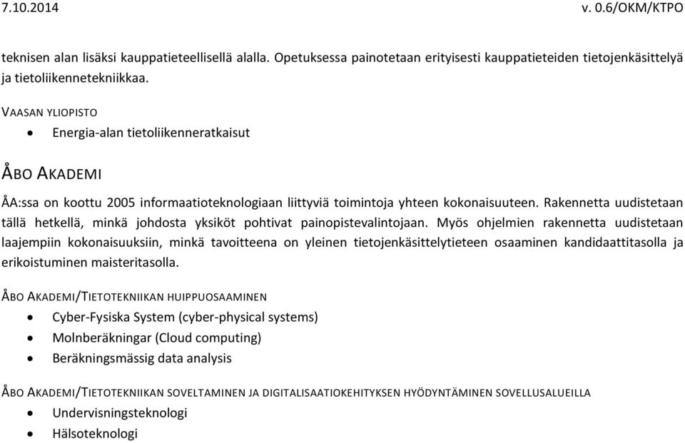 Rakennetta uudistetaan tällä hetkellä, minkä johdosta yksiköt pohtivat painopistevalintojaan.