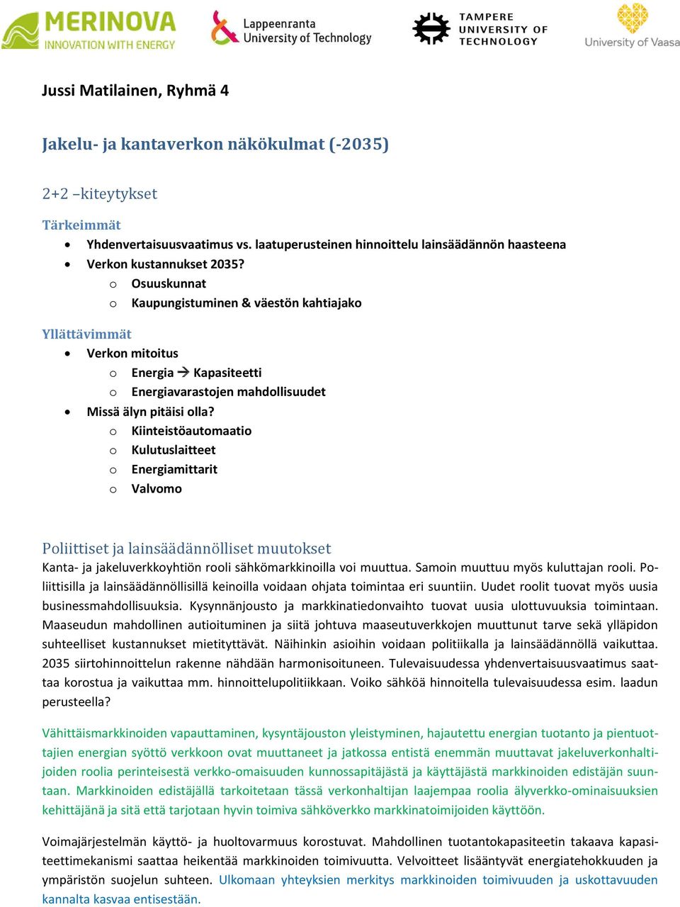 o Osuuskunnat o Kaupungistuminen & väestön kahtiajako Yllättävimmät Verkon mitoitus o Energia Kapasiteetti o Energiavarastojen mahdollisuudet Missä älyn pitäisi olla?