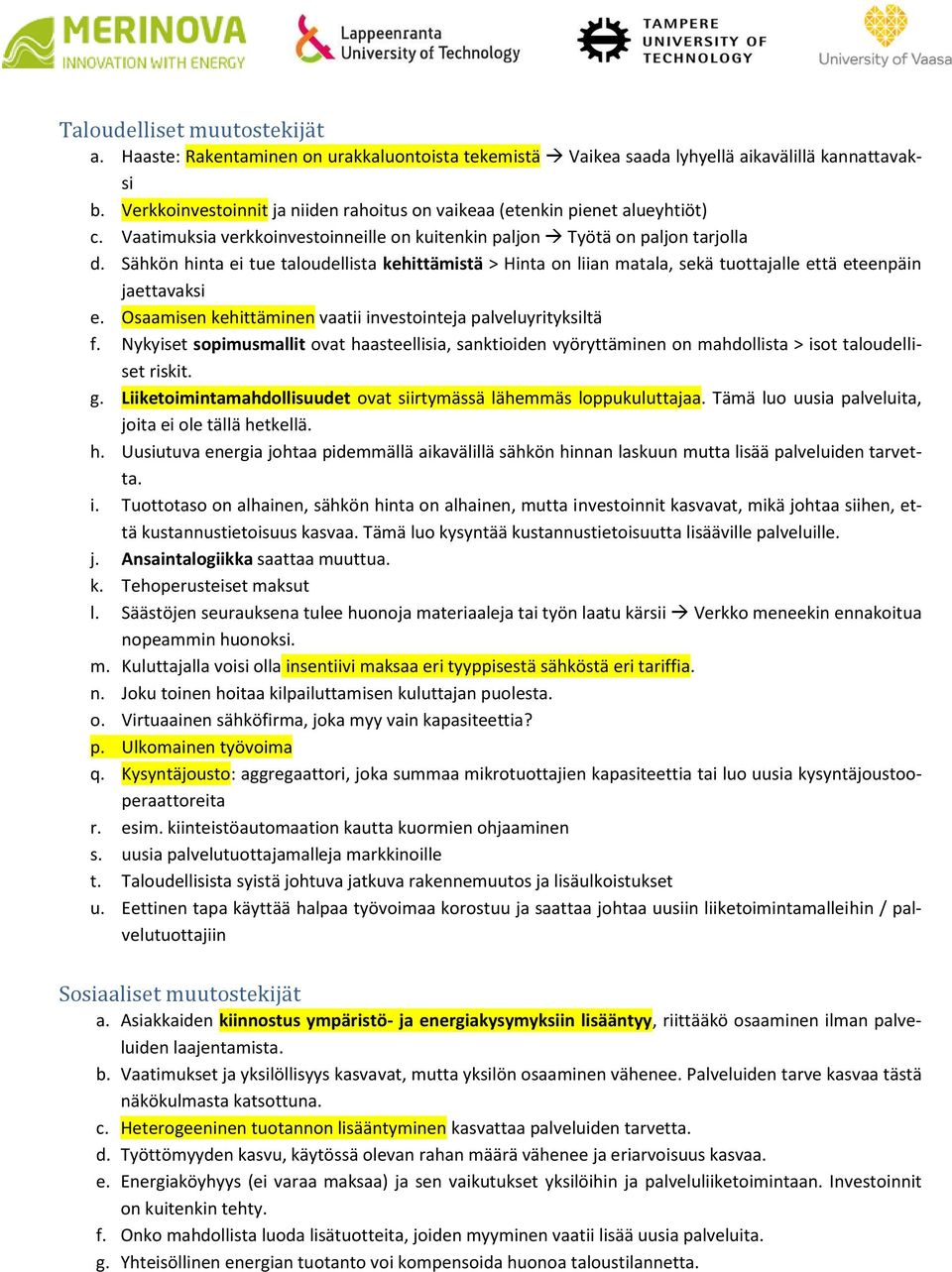 Sähkön hinta ei tue taloudellista kehittämistä > Hinta on liian matala, sekä tuottajalle että eteenpäin jaettavaksi e. Osaamisen kehittäminen vaatii investointeja palveluyrityksiltä f.