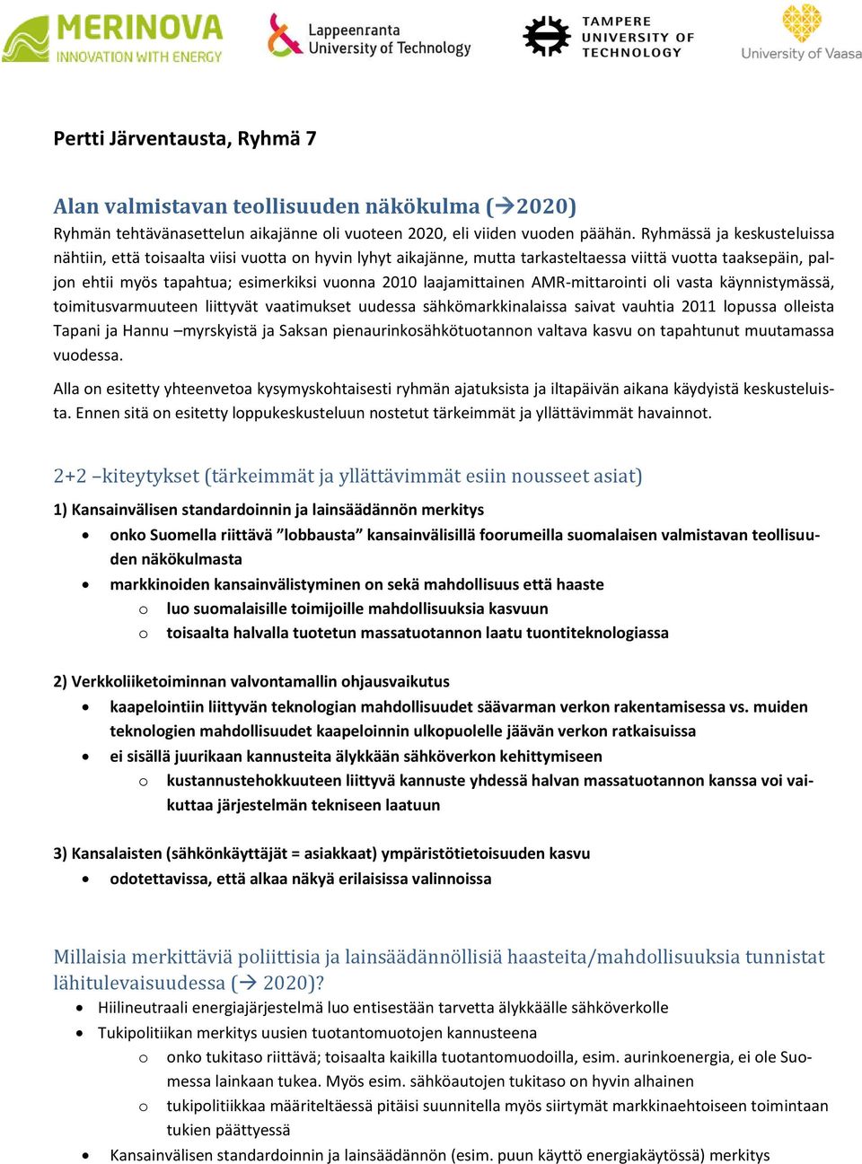 laajamittainen AMR-mittarointi oli vasta käynnistymässä, toimitusvarmuuteen liittyvät vaatimukset uudessa sähkömarkkinalaissa saivat vauhtia 2011 lopussa olleista Tapani ja Hannu myrskyistä ja Saksan