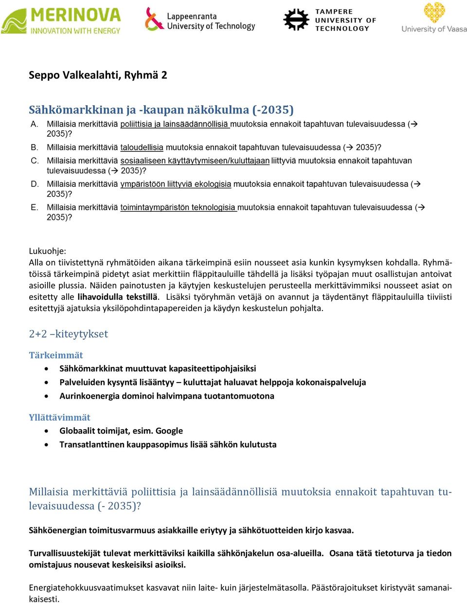 Näiden painotusten ja käytyjen keskustelujen perusteella merkittävimmiksi nousseet asiat on esitetty alle lihavoidulla tekstillä.