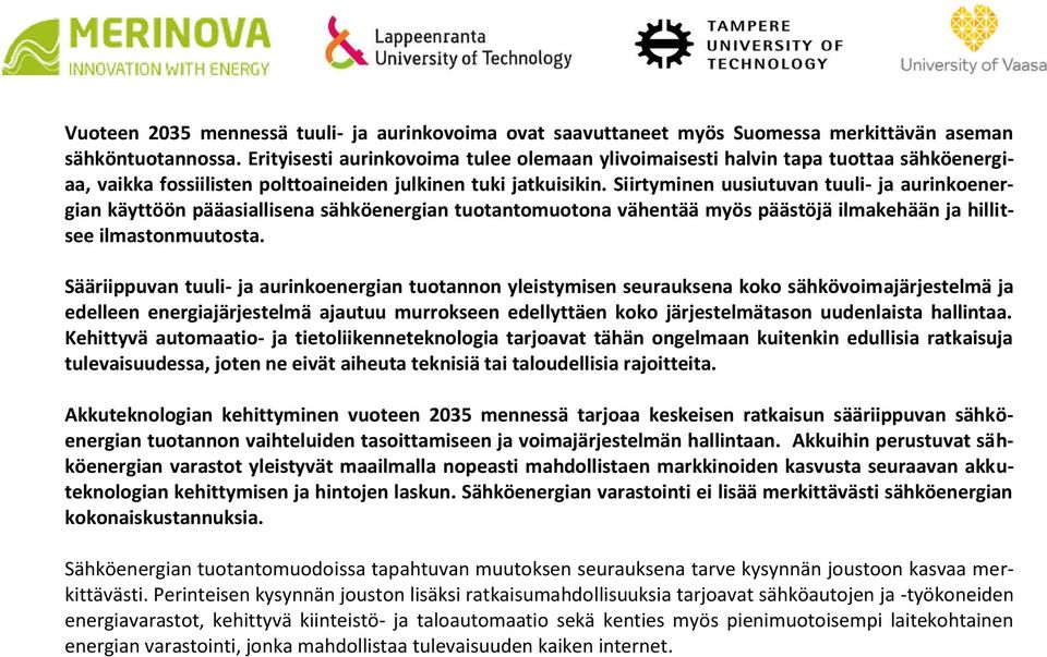 Siirtyminen uusiutuvan tuuli- ja aurinkoenergian käyttöön pääasiallisena sähköenergian tuotantomuotona vähentää myös päästöjä ilmakehään ja hillitsee ilmastonmuutosta.