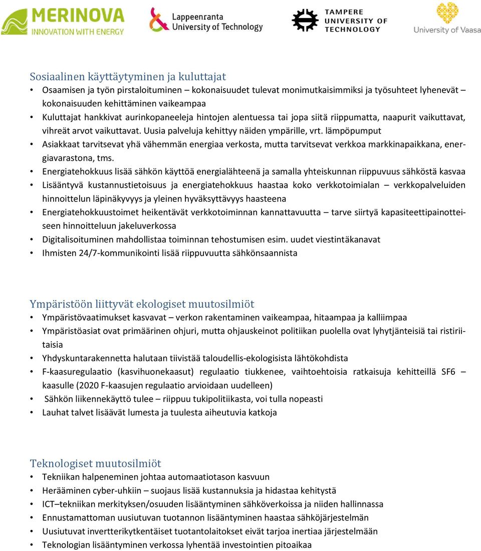 lämpöpumput Asiakkaat tarvitsevat yhä vähemmän energiaa verkosta, mutta tarvitsevat verkkoa markkinapaikkana, energiavarastona, tms.