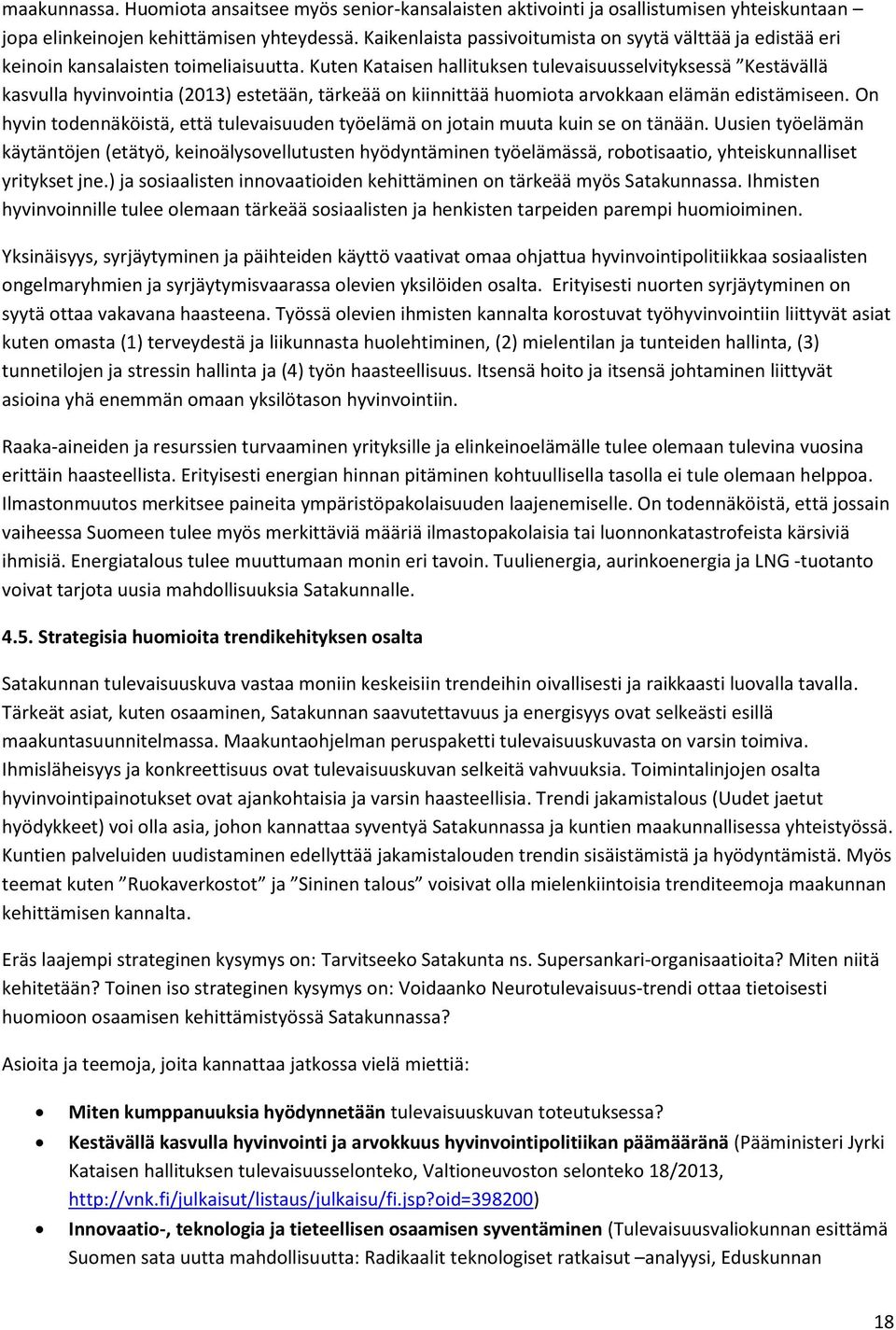 Kuten Kataisen hallituksen tulevaisuusselvityksessä Kestävällä kasvulla hyvinvointia (2013) estetään, tärkeää on kiinnittää huomiota arvokkaan elämän edistämiseen.