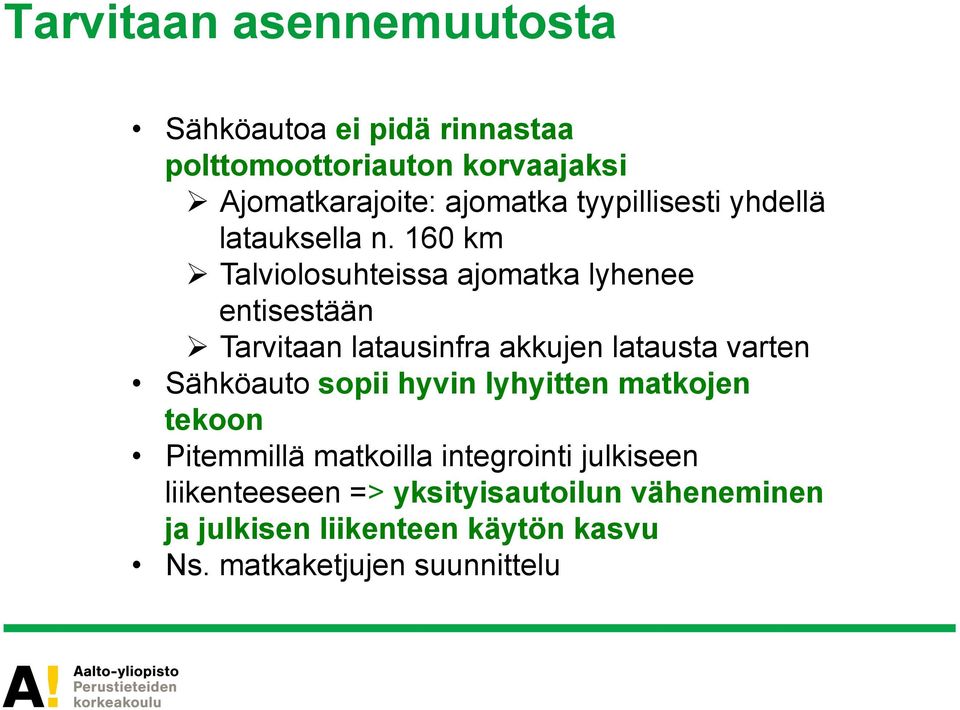 160 km Ø Talviolosuhteissa ajomatka lyhenee entisestään Ø Tarvitaan latausinfra akkujen latausta varten Sähköauto