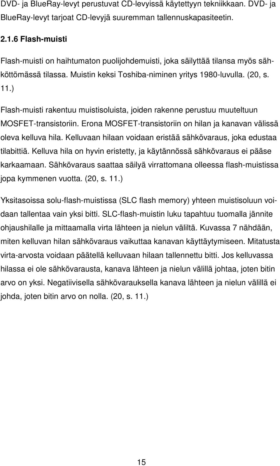 ) Flash-muisti rakentuu muistisoluista, joiden rakenne perustuu muuteltuun MOSFET-transistoriin. Erona MOSFET-transistoriin on hilan ja kanavan välissä oleva kelluva hila.