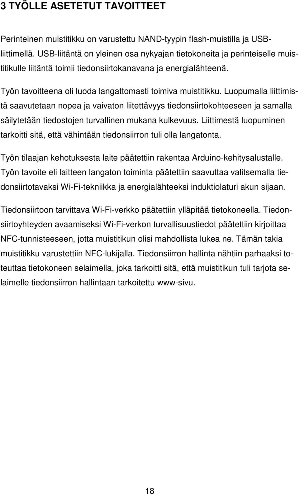 Luopumalla liittimistä saavutetaan nopea ja vaivaton liitettävyys tiedonsiirtokohteeseen ja samalla säilytetään tiedostojen turvallinen mukana kulkevuus.