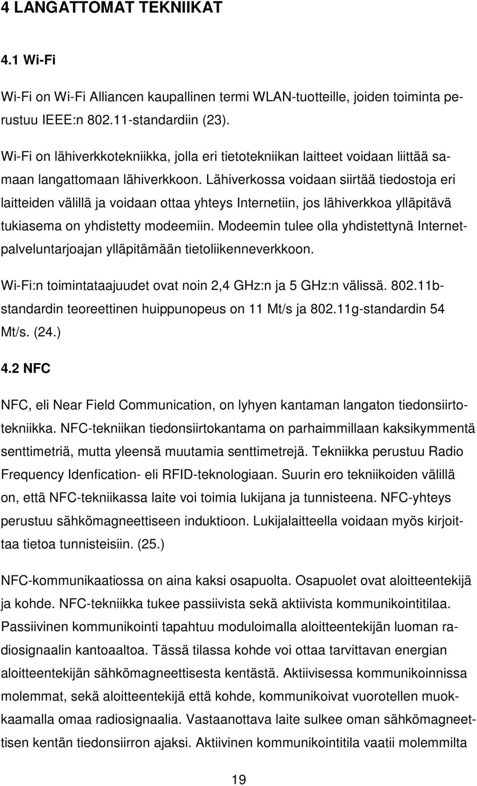 Lähiverkossa voidaan siirtää tiedostoja eri laitteiden välillä ja voidaan ottaa yhteys Internetiin, jos lähiverkkoa ylläpitävä tukiasema on yhdistetty modeemiin.