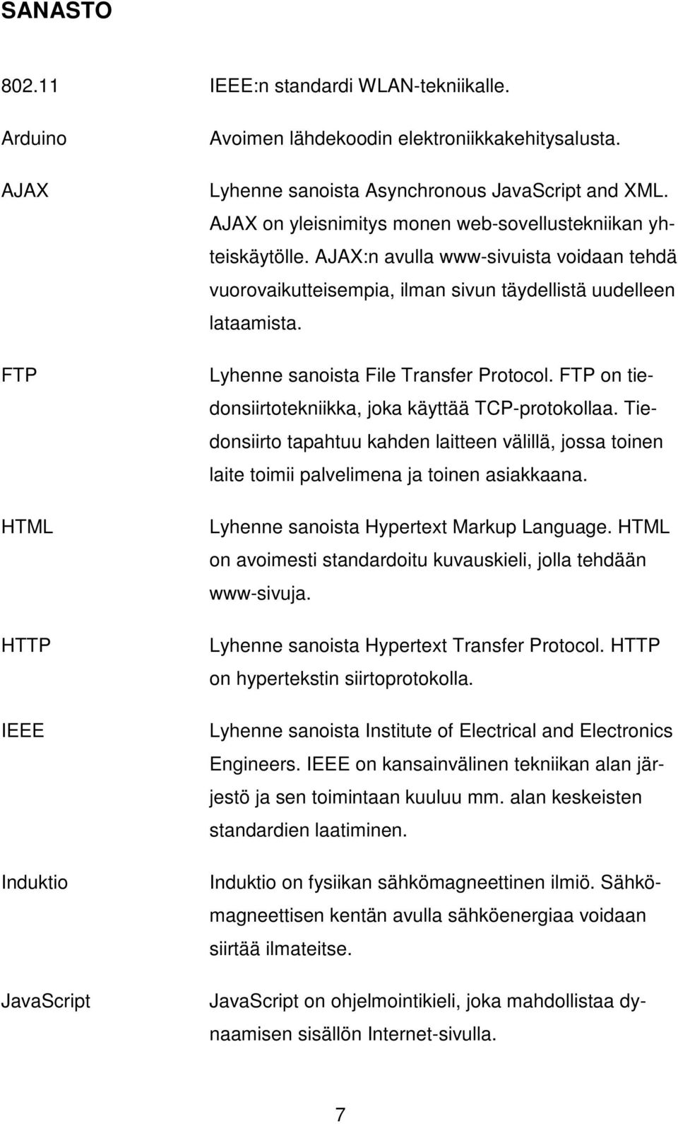 Lyhenne sanoista File Transfer Protocol. FTP on tiedonsiirtotekniikka, joka käyttää TCP-protokollaa.