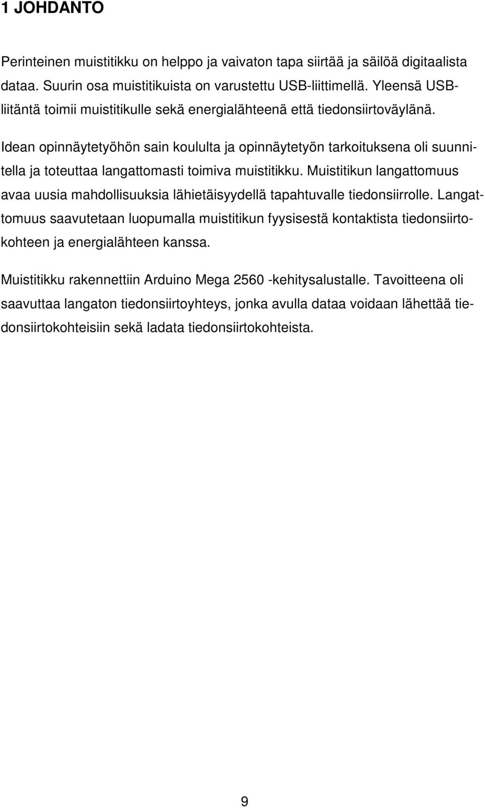 Idean opinnäytetyöhön sain koululta ja opinnäytetyön tarkoituksena oli suunnitella ja toteuttaa langattomasti toimiva muistitikku.