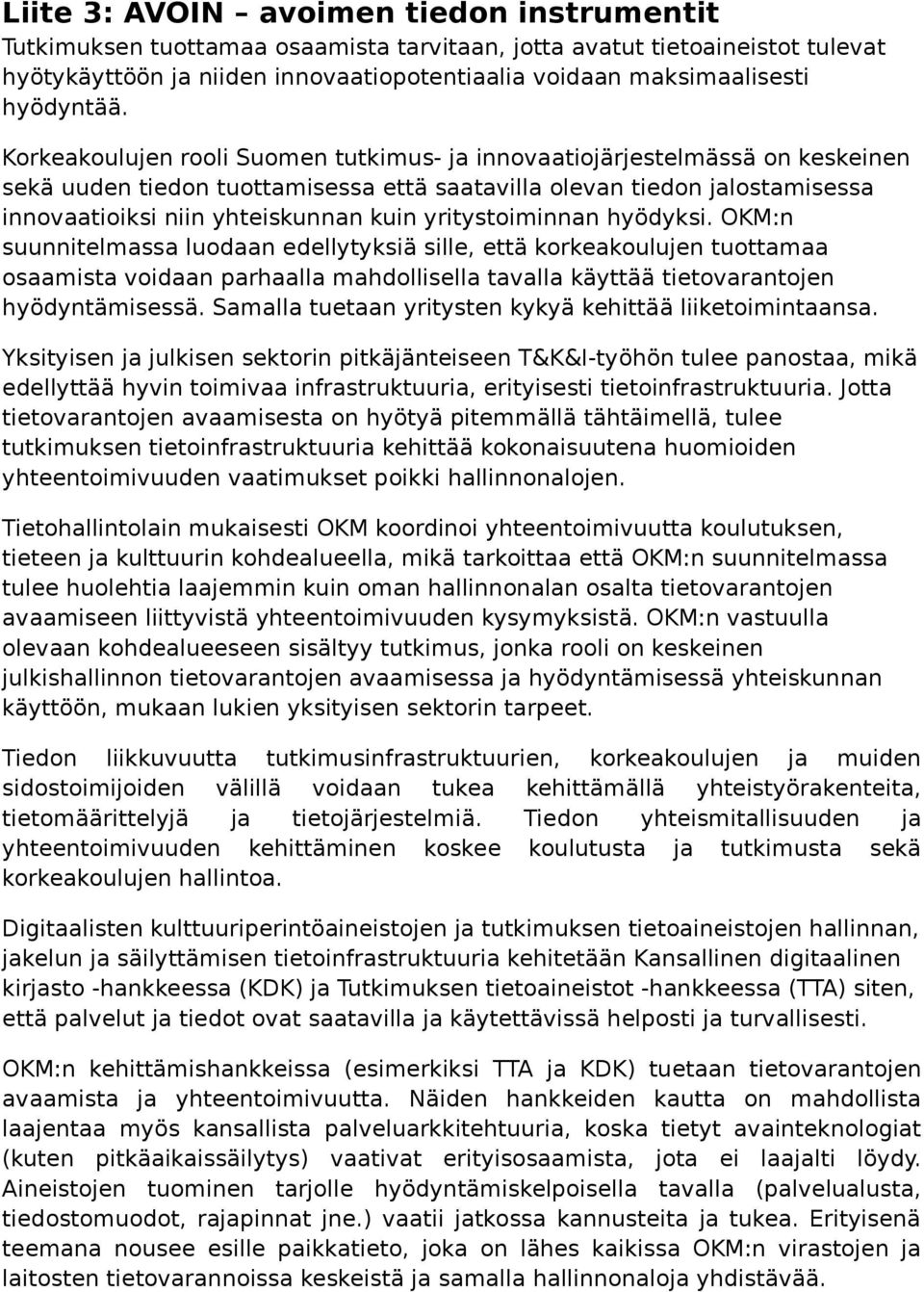 Korkeakoulujen rooli Suomen tutkimus- ja innovaatiojärjestelmässä on keskeinen sekä uuden tiedon tuottamisessa että saatavilla olevan tiedon jalostamisessa innovaatioiksi niin yhteiskunnan kuin