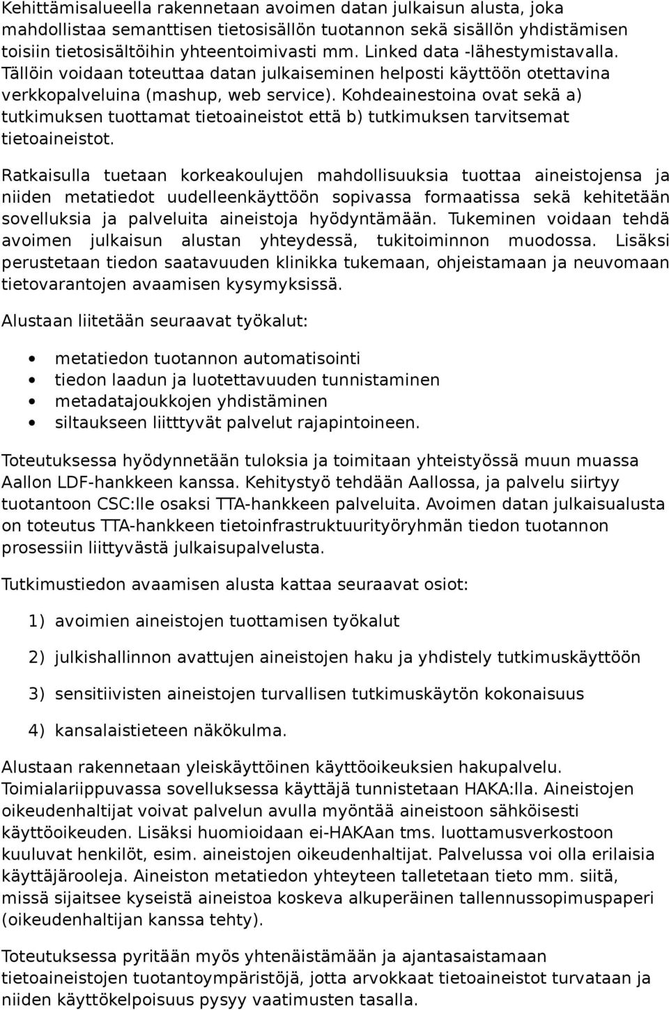 Kohdeainestoina ovat sekä a) tutkimuksen tuottamat tietoaineistot että b) tutkimuksen tarvitsemat tietoaineistot.