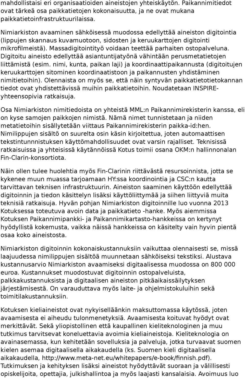 Massadigitointityö voidaan teettää parhaiten ostopalveluna. Digitoitu aineisto edellyttää asiantuntijatyönä vähintään perusmetatietojen liittämistä (esim.