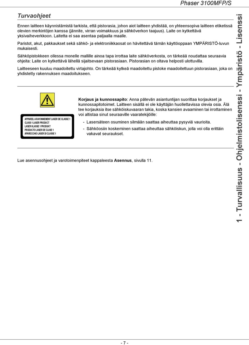 Paristot, akut, pakkaukset sekä sähkö- ja elektroniikkaosat on hävitettävä tämän käyttöoppaan YMPÄRISTÖ-luvun mukaisesti.