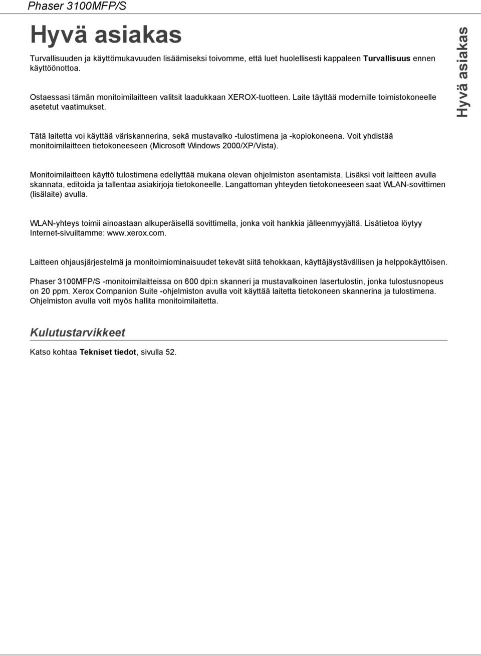 Hyvä asiakas Tätä laitetta voi käyttää väriskannerina, sekä mustavalko -tulostimena ja -kopiokoneena. Voit yhdistää monitoimilaitteen tietokoneeseen (Microsoft Windows 2000/XP/Vista).