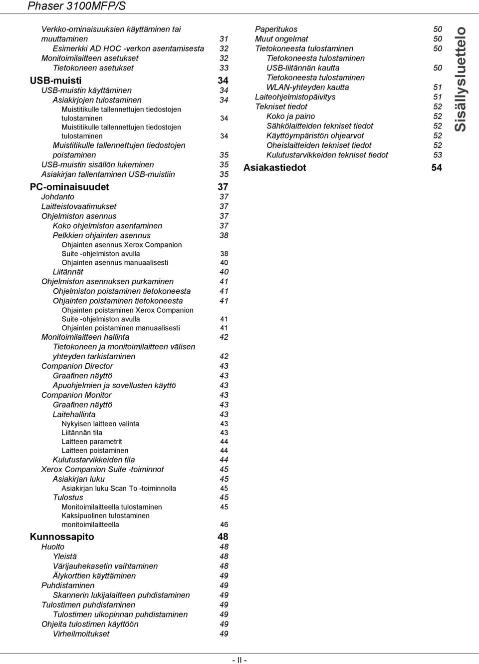 USB-muistin sisällön lukeminen 35 Asiakirjan tallentaminen USB-muistiin 35 PC-ominaisuudet 37 Johdanto 37 Laitteistovaatimukset 37 Ohjelmiston asennus 37 Koko ohjelmiston asentaminen 37 Pelkkien