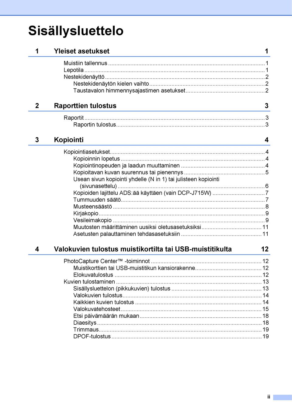 ..4 Kopioitavan kuvan suurennus tai pienennys...5 Usean sivun kopiointi yhdelle (N in 1) tai julisteen kopiointi (sivunasettelu)...6 Kopioiden lajittelu ADS:ää käyttäen (vain DCP-J715W).