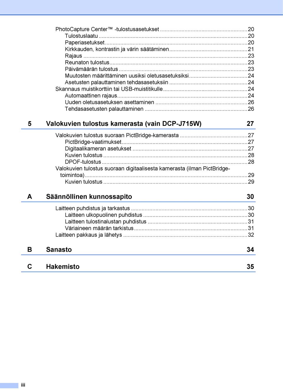 ..24 Uuden oletusasetuksen asettaminen...26 Tehdasasetusten palauttaminen...26 5 Valokuvien tulostus kamerasta (vain DCP-J715W) 27 Valokuvien tulostus suoraan PictBridge-kamerasta.