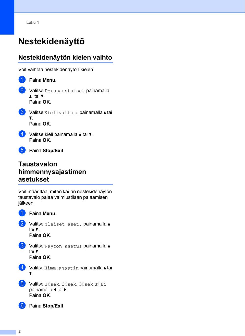 Taustavalon himmennysajastimen asetukset 1 Voit määrittää, miten kauan nestekidenäytön taustavalo palaa valmiustilaan palaamisen jälkeen.