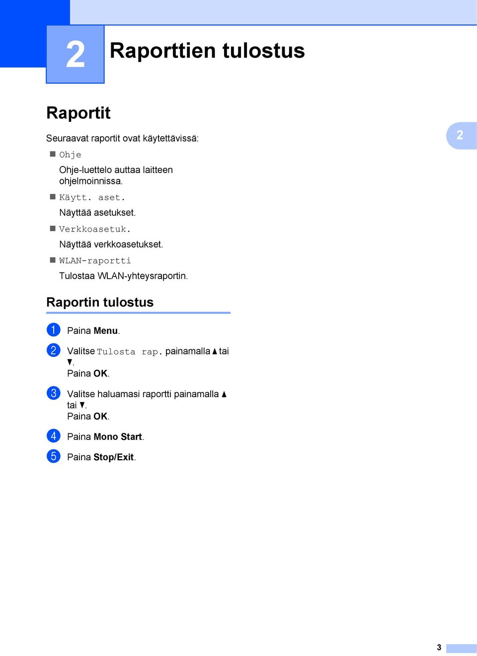 WLAN-raportti Tulostaa WLAN-yhteysraportin. 2 Raportin tulostus 2 a Paina Menu. b Valitse Tulosta rap.