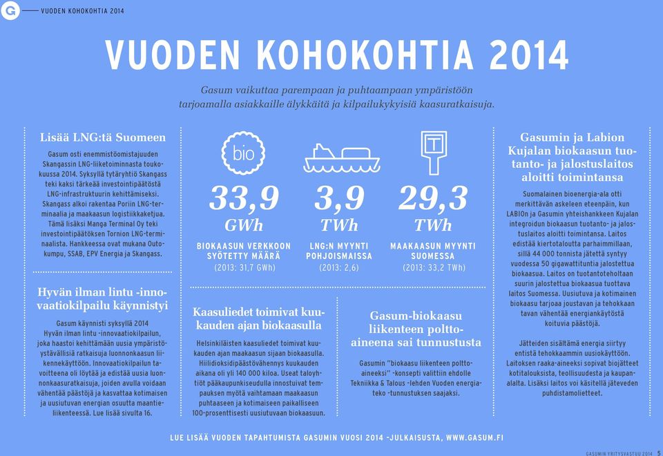 Syksyllä tytäryhtiö Skangass teki kaksi tärkeää investointipäätöstä LNG-infrastruktuurin kehittämiseksi. Skangass alkoi rakentaa Poriin LNG-terminaalia ja maakaasun logistiikka ketjua.