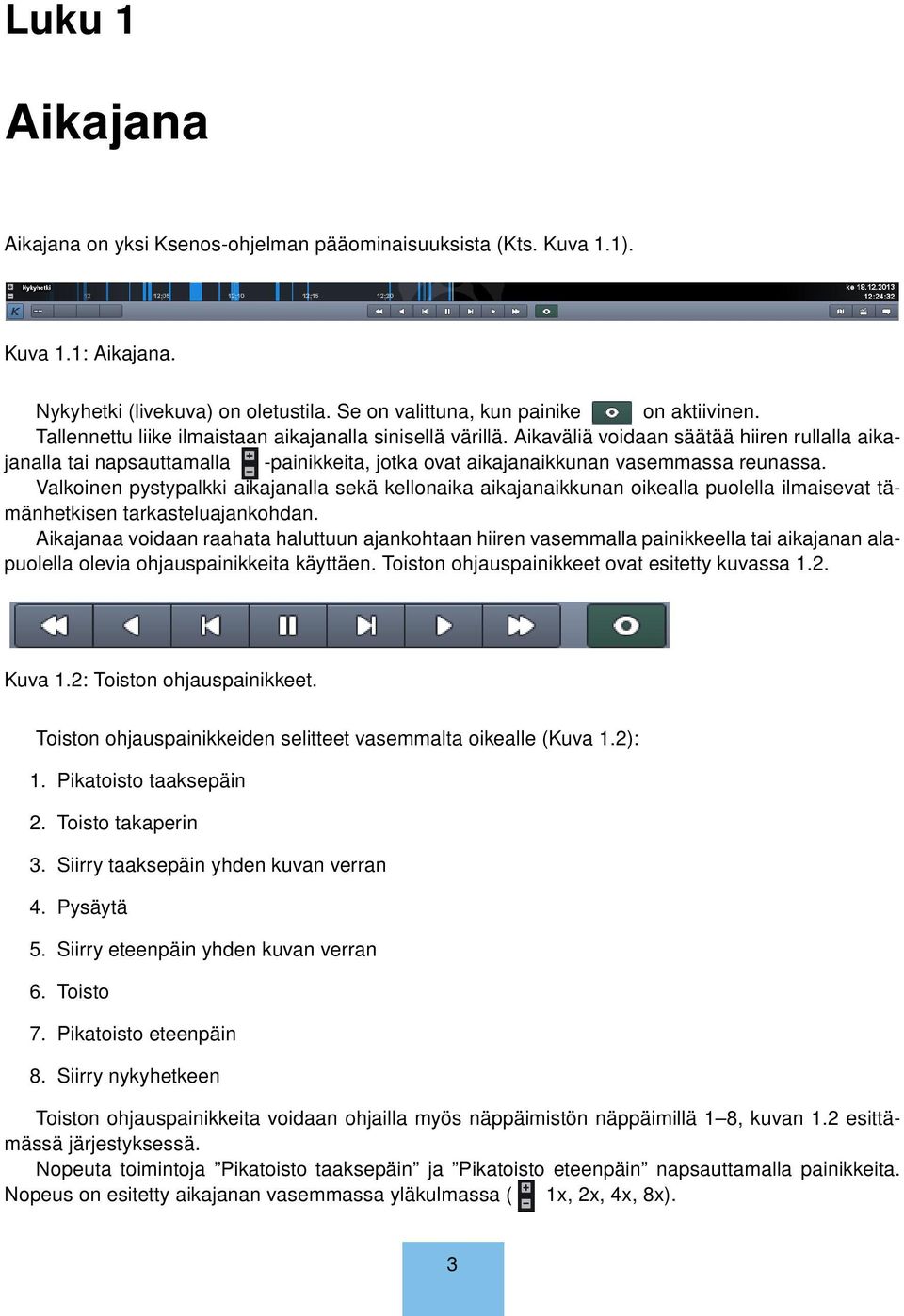 Valkoinen pystypalkki aikajanalla sekä kellonaika aikajanaikkunan oikealla puolella ilmaisevat tämänhetkisen tarkasteluajankohdan.